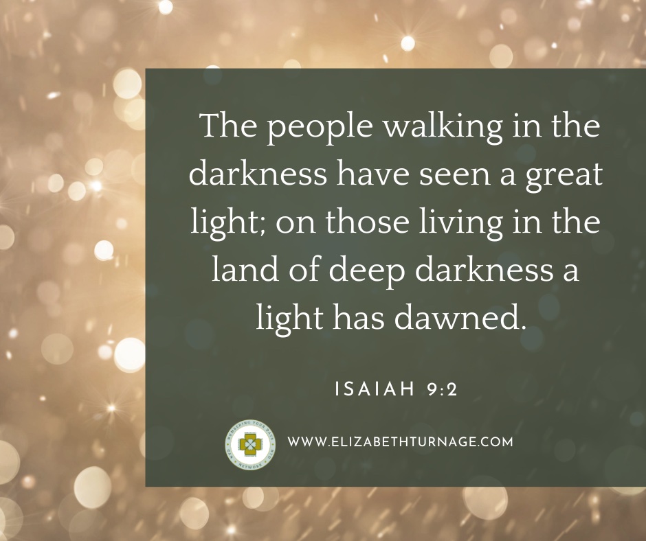 Isaiah9_2 The people walking in the darkness have seen a great light; on those living in the land of deep darkness a light has dawned.
