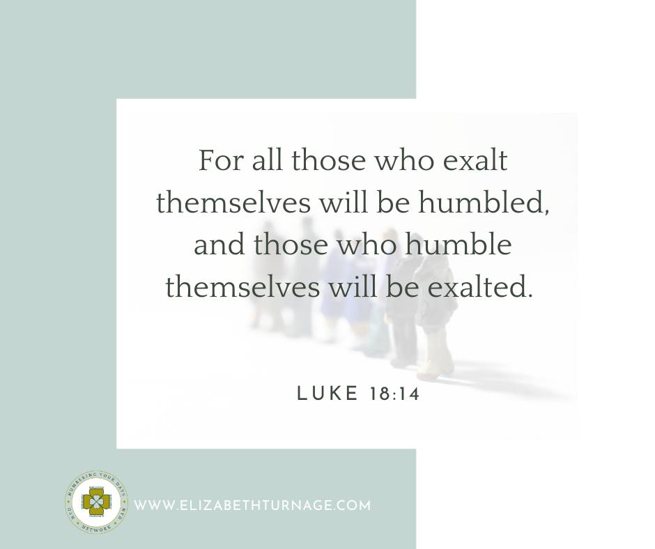 Luke18_14 For all those who exalt themselves will be humbled, and those who humble themselves will be exalted.