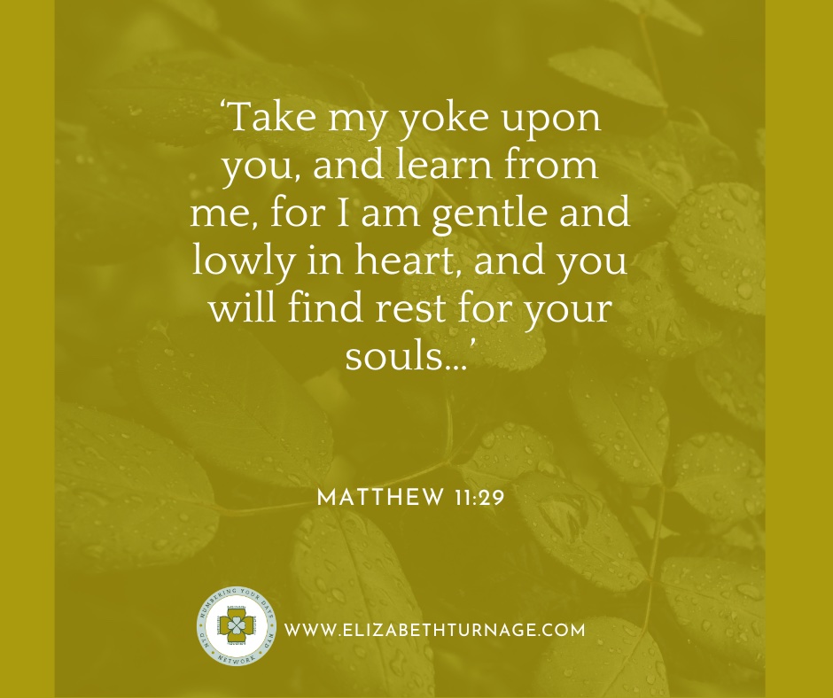 Take my yoke upon you, and learn from me, for I am gentle and lowly in heart, and you will find rest for your souls