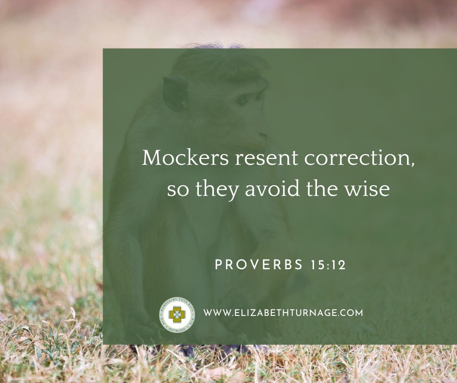 Proverbs15_12 Mockers resent correction, so they avoid the wise.