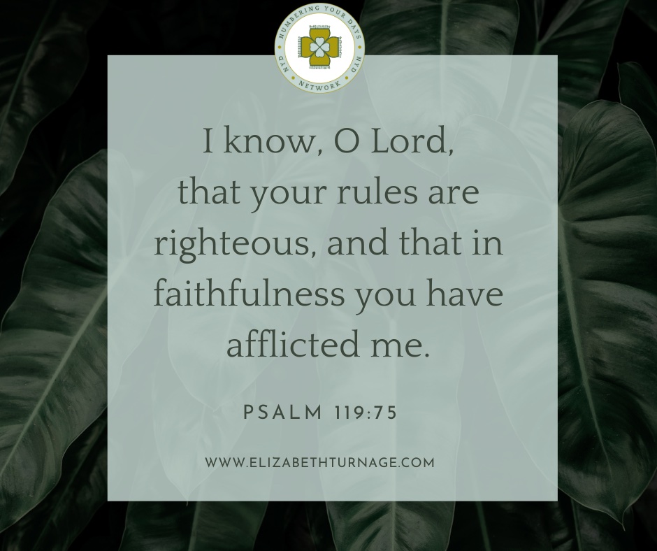 I know, O Lord, that your rules are righteous, and that in faithfulness you have afflicted me.