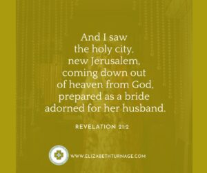 And I saw the holy city, new Jerusalem, coming down out of heaven from God, prepared as a bride adorned for her husband.
