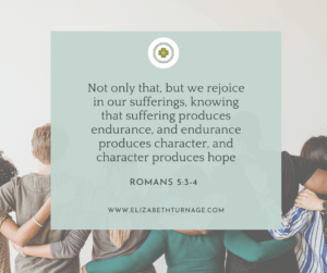 Not only that, but we rejoice in our sufferings, knowing that suffering produces endurance, and endurance produces character, and character produces hope