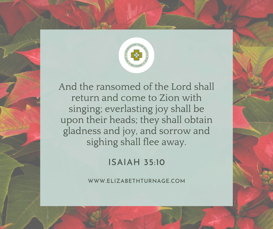 And the ransomed of the Lord shall return and come to Zion with singing; everlasting joy shall be upon their heads; they shall obtain gladness and joy, and sorrow and sighing shall flee away.