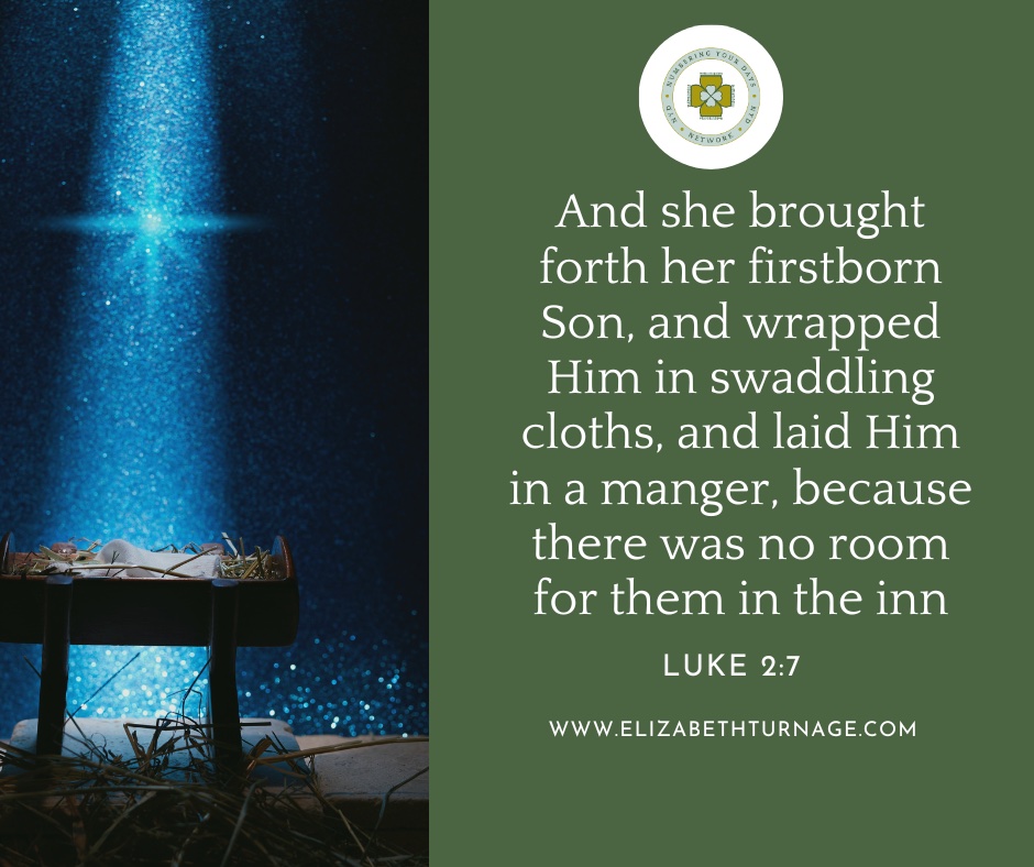 Luke2_7 And she brought forth her firstborn Son, and wrapped Him in swaddling cloths, and laid Him in a manger, because there was no room for them in the inn