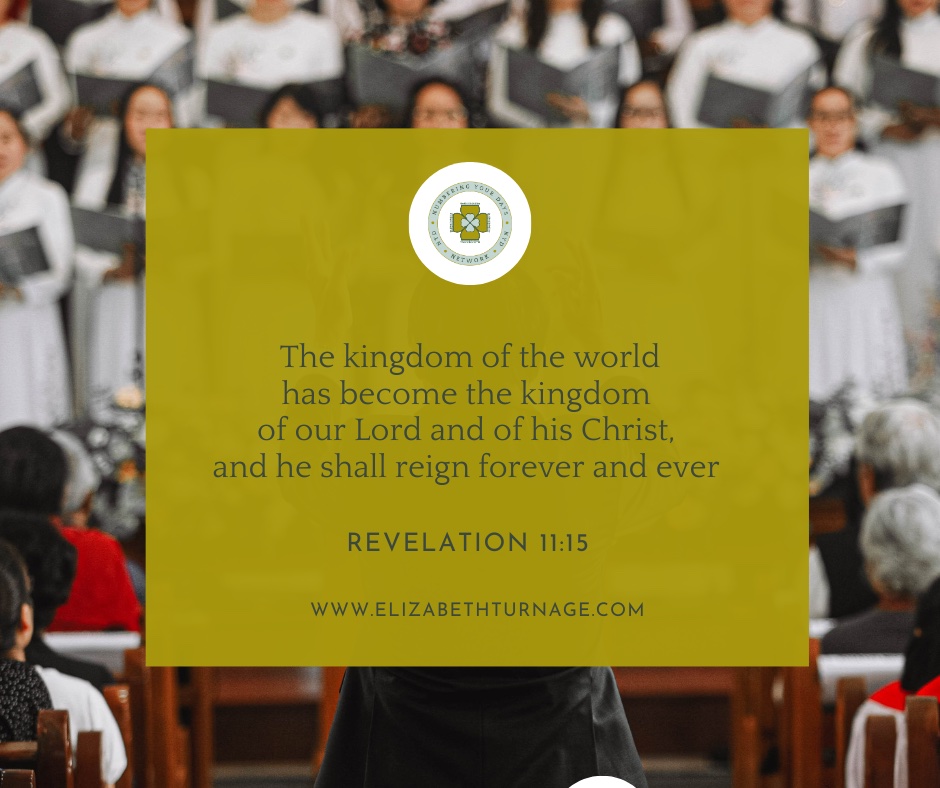 The kingdom of the world has become the kingdom of our Lord and of his Christ, and he shall reign forever and ever.”