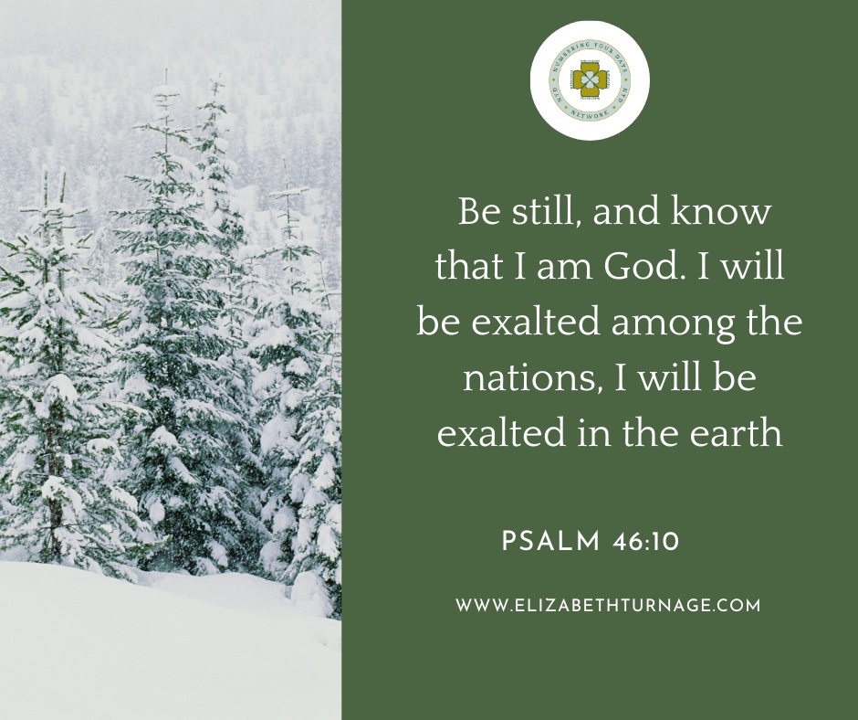 Psalm46_10 Be still, and know that I am God. I will be exalted among the nations, I will be exalted in the earth.