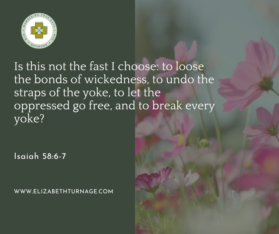 Isiah58_6-7 Is this not the fast I choose: to loose the bonds of wickedness, to undo the straps of the yoke, to let the oppressed go free, and to break every yoke?