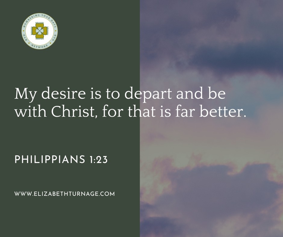 Philippians1_23 My desire is to depart and be with Christ, for that is far better.