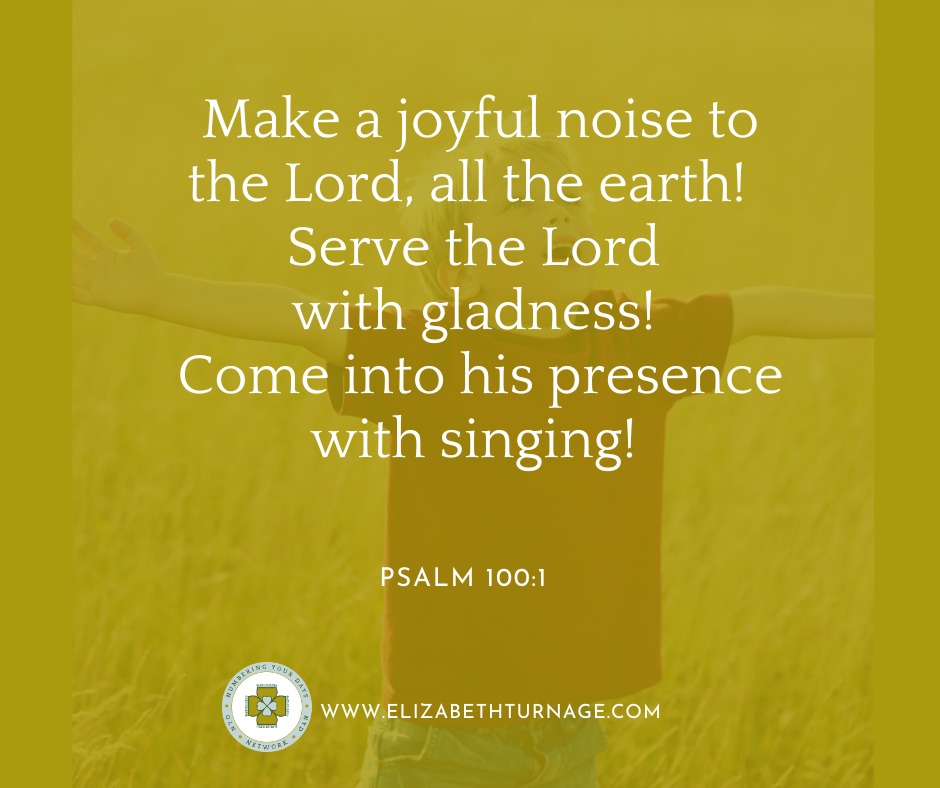 Make a joyful noise to the Lord, all the earth! Serve the Lord with gladness! Come into his presence with singing!
