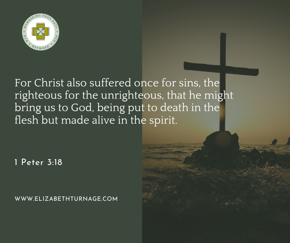 “For Christ also suffered once for sins, the righteous for the unrighteous, that he might bring us to God, being put to death in the flesh but made alive in the spirit.”