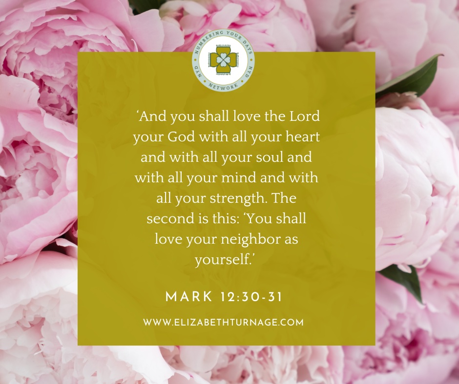 ‘And you shall love the Lord your God with all your heart and with all your soul and with all your mind and with all your strength. The second is this: ‘You shall love your neighbor as yourself.’