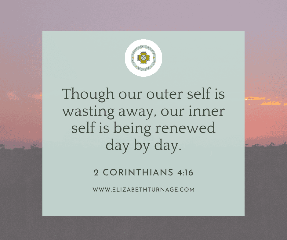 2 Corinthians 416 Though our outer self is wasting away, our inner self is being renewed day by day.