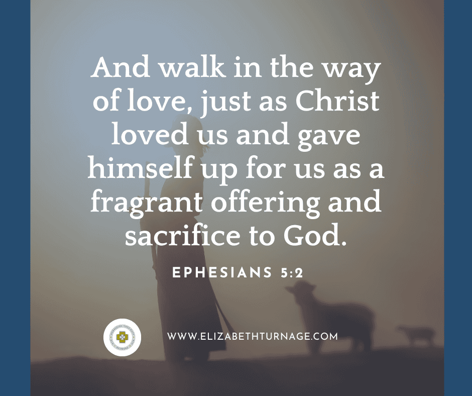 Ephesians 52 And walk in the way of love, just as Christ loved us and gave himself up for us as a fragrant offering and sacrifice to God.